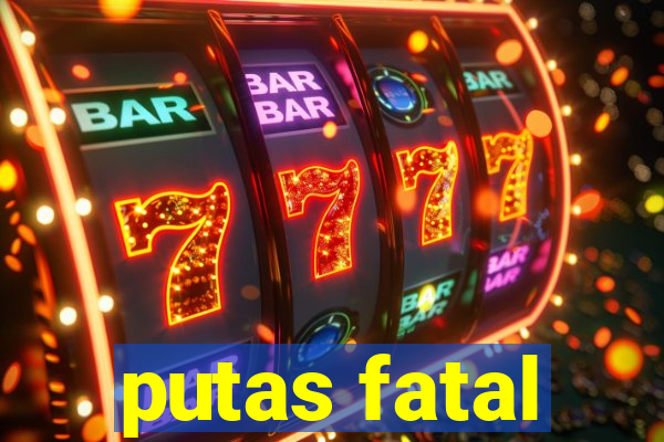 putas fatal